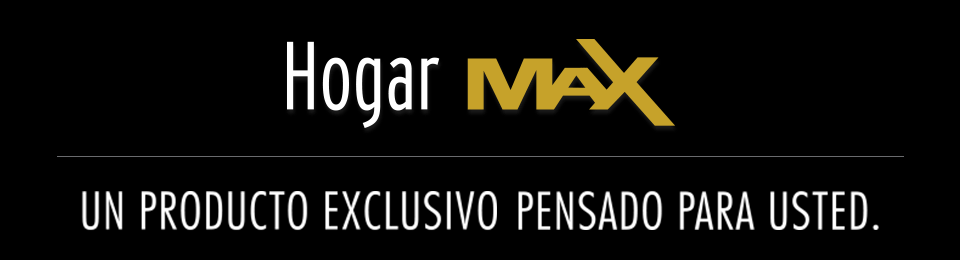 Hogar Max - Un producto exclusivo pensado para usted.